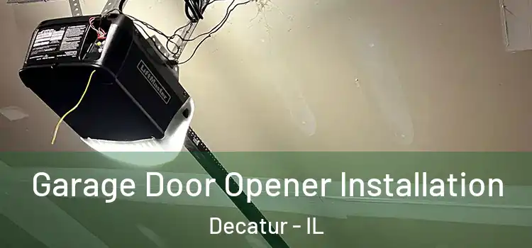  Garage Door Opener Installation Decatur - IL